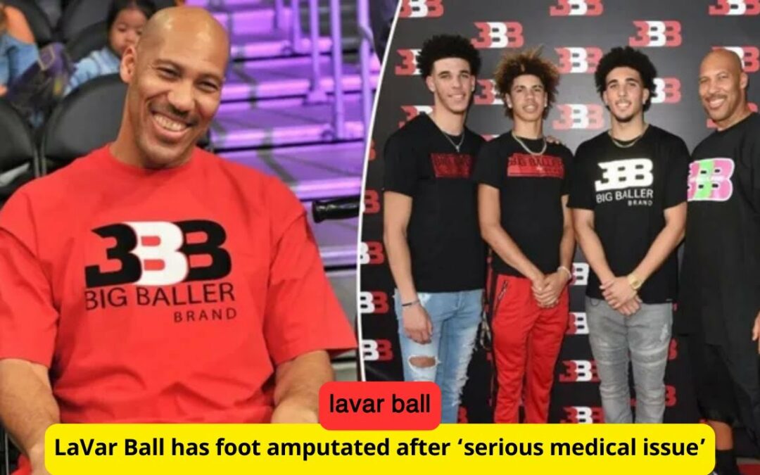 LaVar Ball Had To Have His Foot Cut Off Because Of A Serious Health Problem